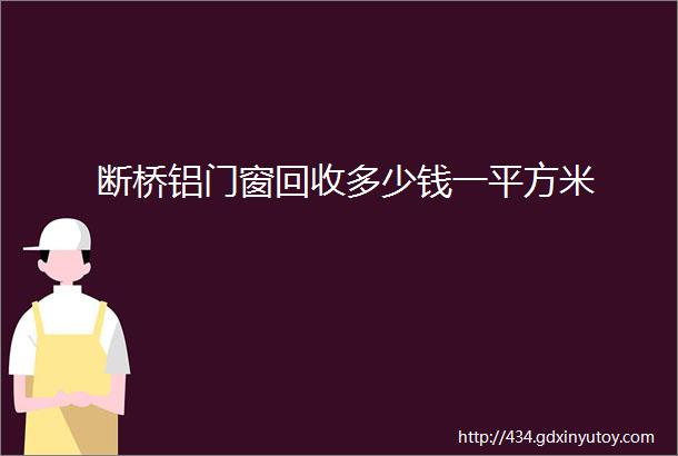 断桥铝门窗回收多少钱一平方米