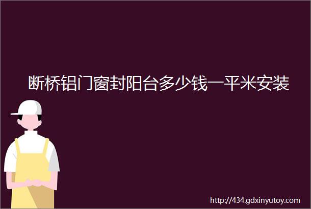 断桥铝门窗封阳台多少钱一平米安装