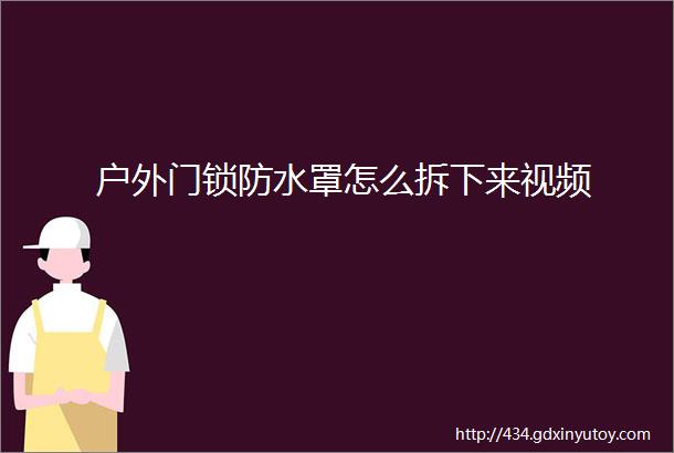 户外门锁防水罩怎么拆下来视频