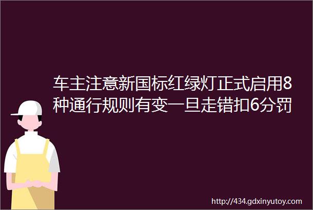 车主注意新国标红绿灯正式启用8种通行规则有变一旦走错扣6分罚200