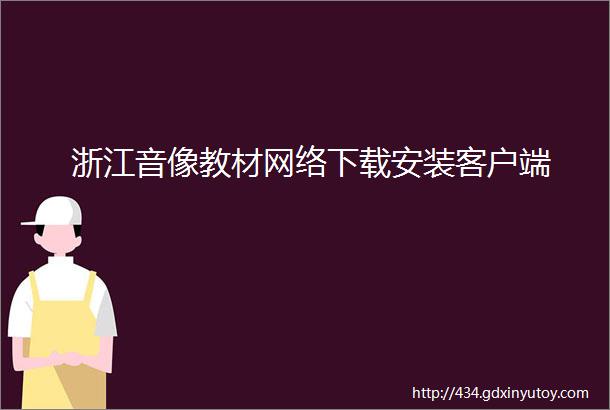 浙江音像教材网络下载安装客户端