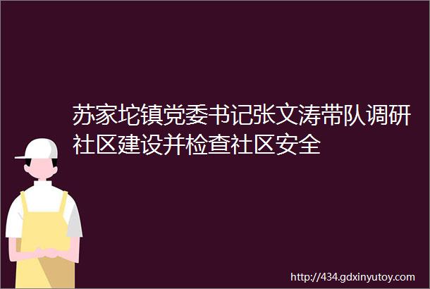 苏家坨镇党委书记张文涛带队调研社区建设并检查社区安全