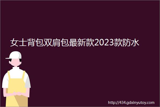 女士背包双肩包最新款2023款防水