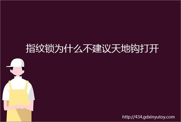 指纹锁为什么不建议天地钩打开