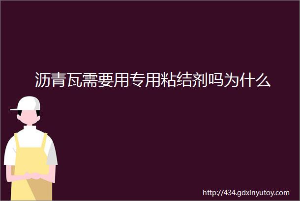 沥青瓦需要用专用粘结剂吗为什么