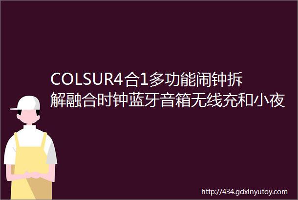 COLSUR4合1多功能闹钟拆解融合时钟蓝牙音箱无线充和小夜灯功能