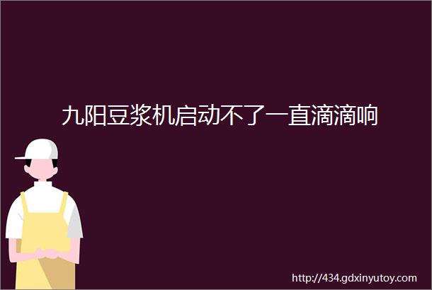 九阳豆浆机启动不了一直滴滴响