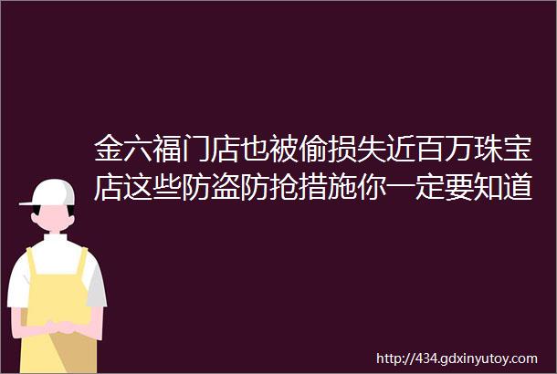 金六福门店也被偷损失近百万珠宝店这些防盗防抢措施你一定要知道