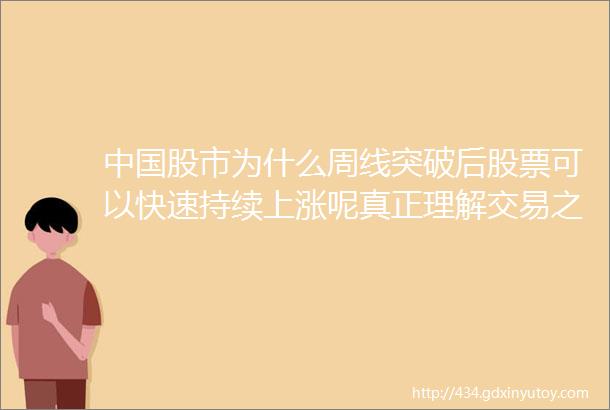 中国股市为什么周线突破后股票可以快速持续上涨呢真正理解交易之道