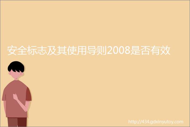 安全标志及其使用导则2008是否有效