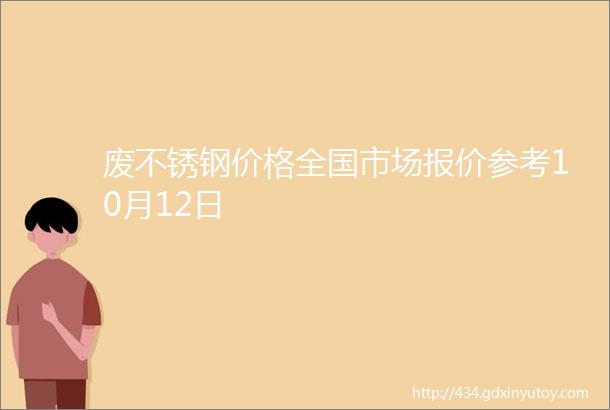 废不锈钢价格全国市场报价参考10月12日