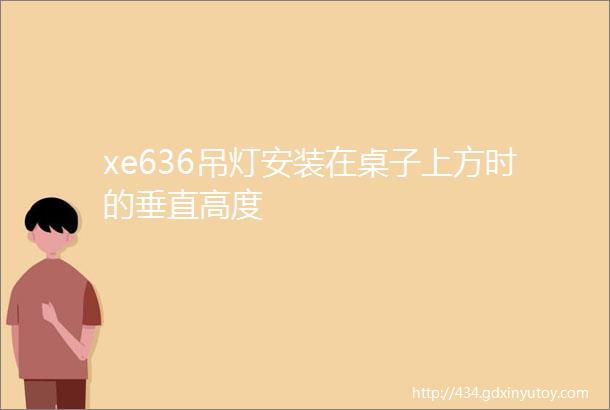 xe636吊灯安装在桌子上方时的垂直高度