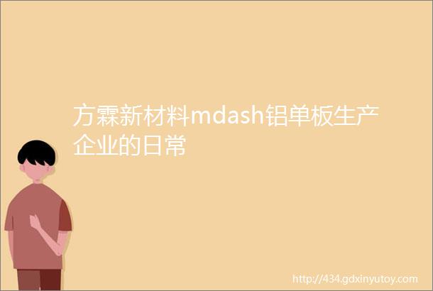 方霖新材料mdash铝单板生产企业的日常