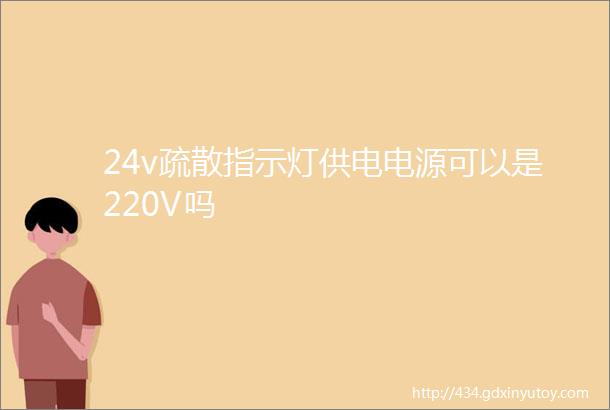 24v疏散指示灯供电电源可以是220V吗