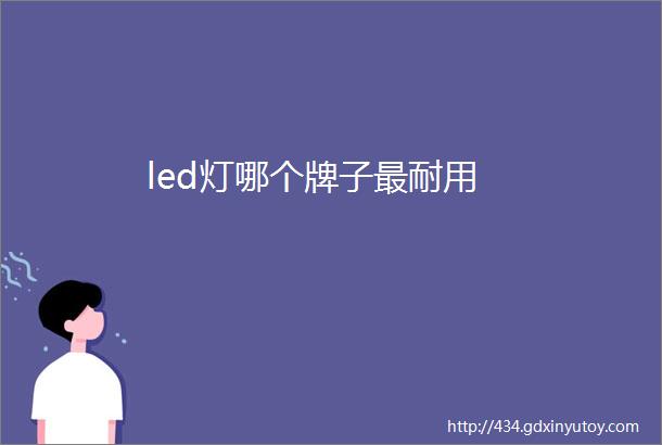 led灯哪个牌子最耐用