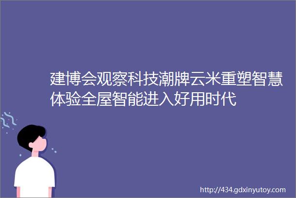 建博会观察科技潮牌云米重塑智慧体验全屋智能进入好用时代