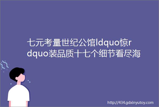 七元考量世纪公馆ldquo惊rdquo装品质十七个细节看尽海尔ldquo真诚rdquo到永远helliphellip