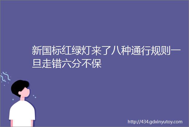 新国标红绿灯来了八种通行规则一旦走错六分不保