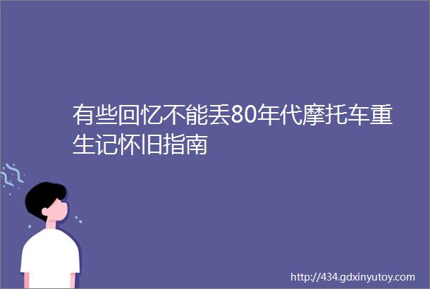 有些回忆不能丢80年代摩托车重生记怀旧指南