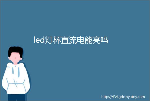 led灯杯直流电能亮吗