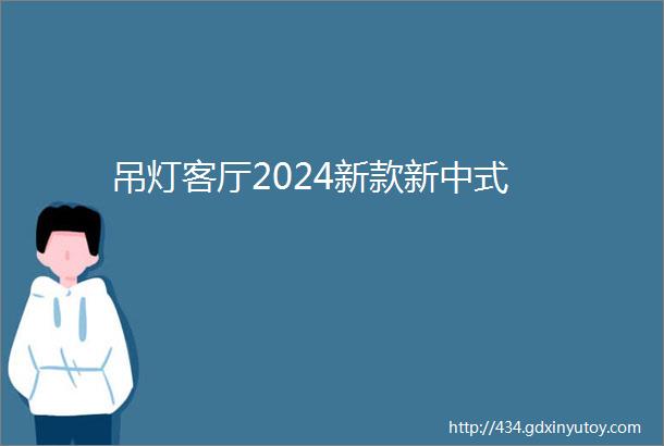 吊灯客厅2024新款新中式