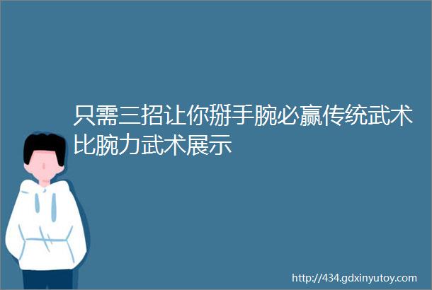 只需三招让你掰手腕必赢传统武术比腕力武术展示