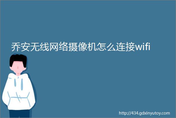 乔安无线网络摄像机怎么连接wifi