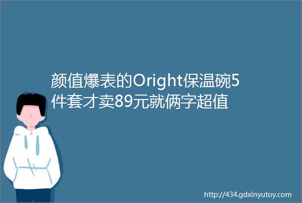 颜值爆表的Oright保温碗5件套才卖89元就俩字超值