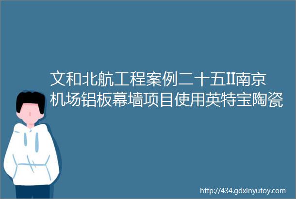 文和北航工程案例二十五II南京机场铝板幕墙项目使用英特宝陶瓷涂料工程案例