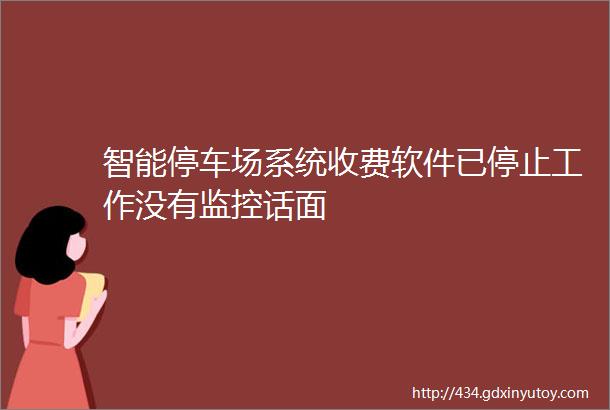 智能停车场系统收费软件已停止工作没有监控话面