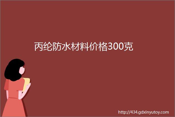 丙纶防水材料价格300克