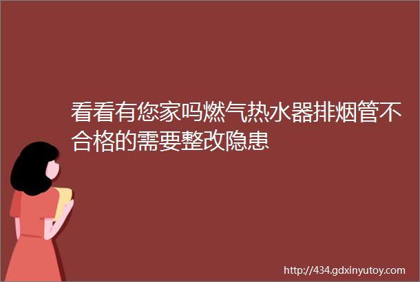 看看有您家吗燃气热水器排烟管不合格的需要整改隐患