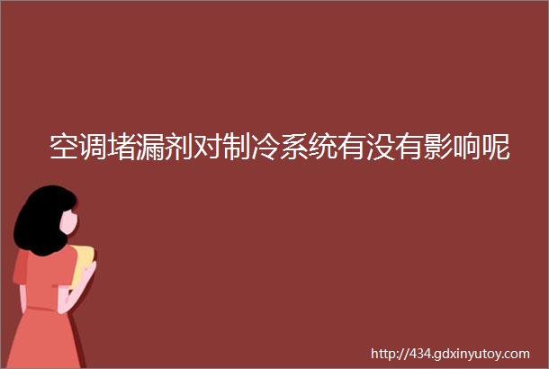 空调堵漏剂对制冷系统有没有影响呢