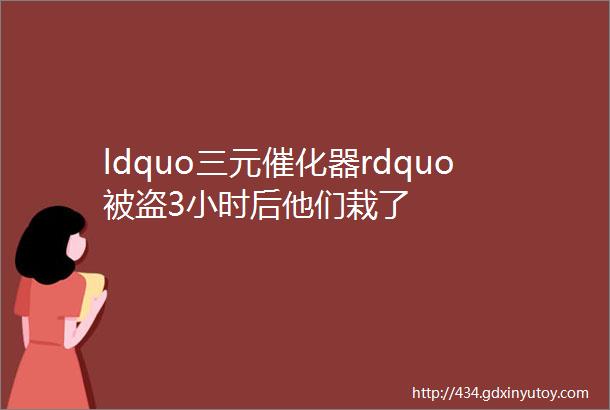 ldquo三元催化器rdquo被盗3小时后他们栽了