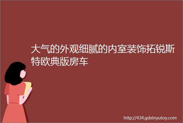 大气的外观细腻的内室装饰拓锐斯特欧典版房车