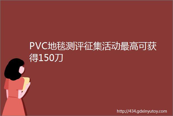 PVC地毯测评征集活动最高可获得150刀