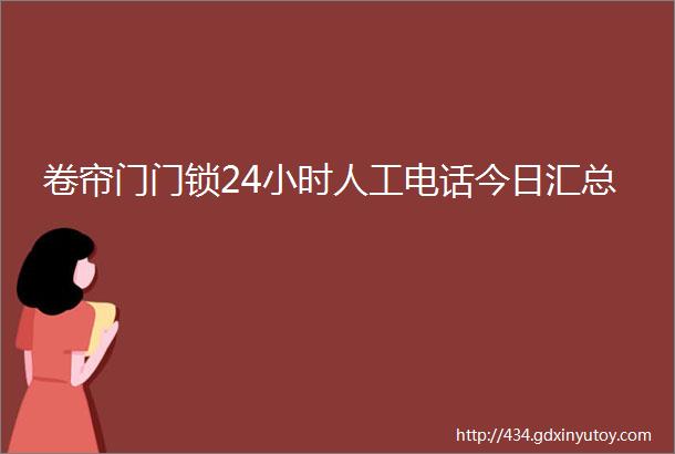 卷帘门门锁24小时人工电话今日汇总