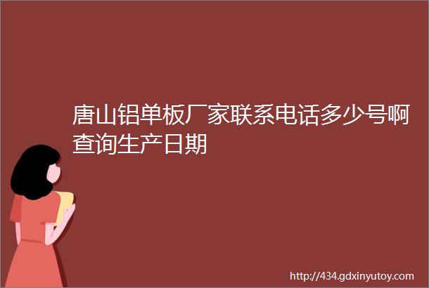 唐山铝单板厂家联系电话多少号啊查询生产日期