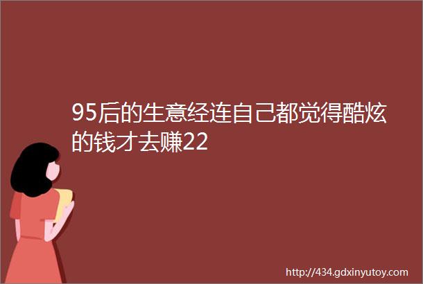 95后的生意经连自己都觉得酷炫的钱才去赚22