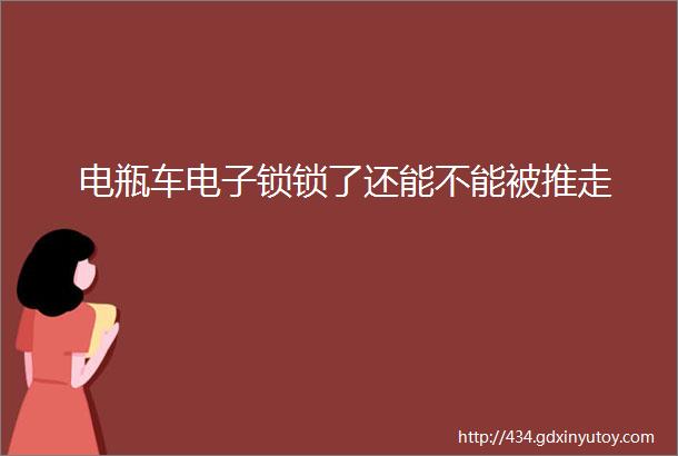 电瓶车电子锁锁了还能不能被推走