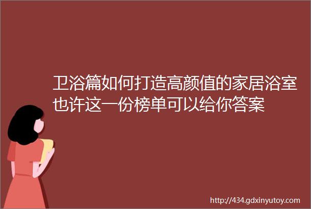 卫浴篇如何打造高颜值的家居浴室也许这一份榜单可以给你答案