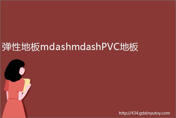 弹性地板mdashmdashPVC地板