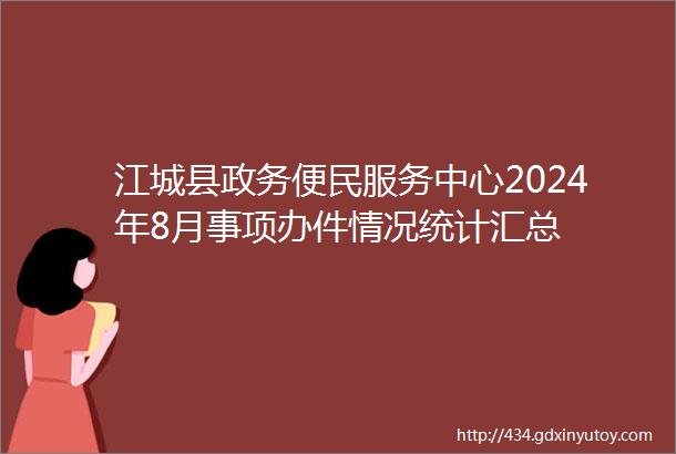 江城县政务便民服务中心2024年8月事项办件情况统计汇总