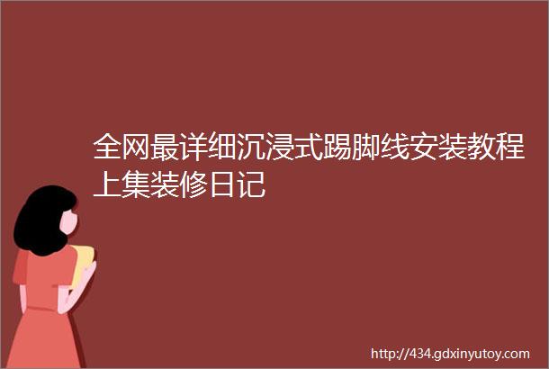 全网最详细沉浸式踢脚线安装教程上集装修日记