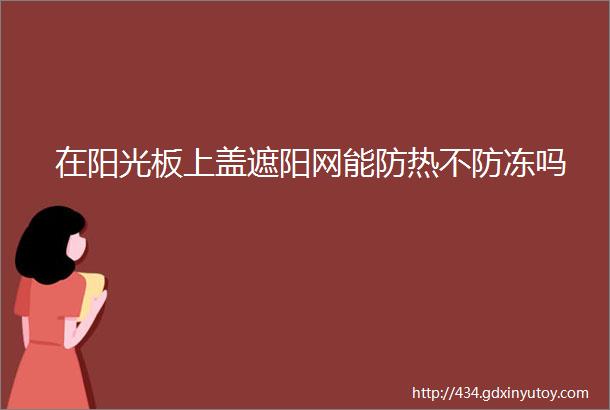 在阳光板上盖遮阳网能防热不防冻吗