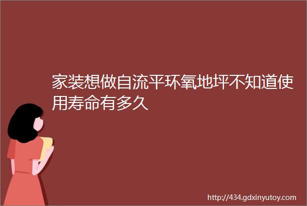 家装想做自流平环氧地坪不知道使用寿命有多久