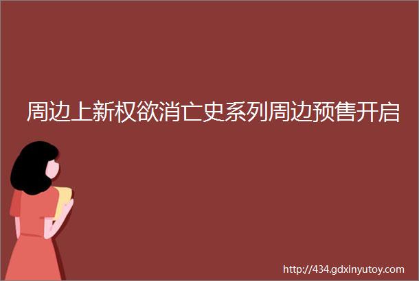 周边上新权欲消亡史系列周边预售开启