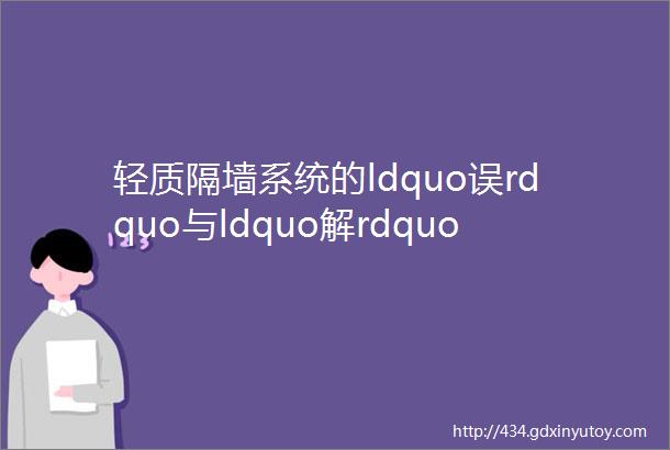 轻质隔墙系统的ldquo误rdquo与ldquo解rdquomdash装配式内装隔墙到底应该怎么做