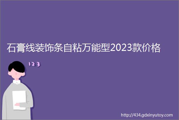 石膏线装饰条自粘万能型2023款价格