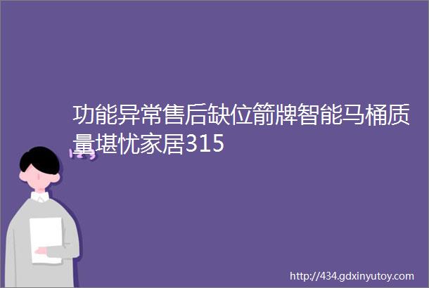 功能异常售后缺位箭牌智能马桶质量堪忧家居315